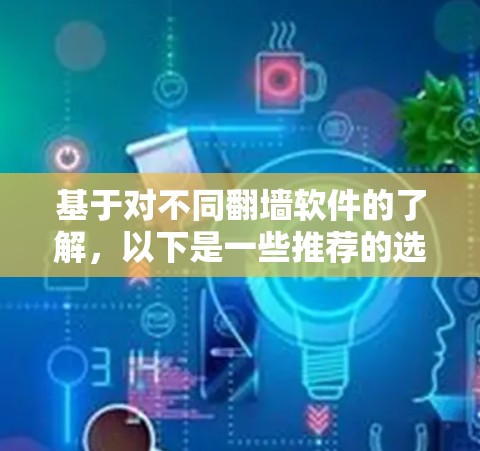 基于对不同翻墙软件的了解,以下是一些推荐的选择 基于对不同翻墙软件的了解,以下是一些推荐的选择
