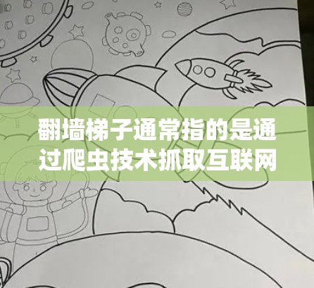 翻墙梯子通常指的是通过爬虫技术抓取互联网上的内容,例如网页、视频、文档等。如果用户指的是免费的翻墙梯子或爬虫工具,可以提供以下建议 翻墙梯子通常指的是通过爬虫技术抓取互联网上的内容,例如网页、视频、文档等。如果用户指的是免费的翻墙梯子或爬虫工具,可以提供以下建议