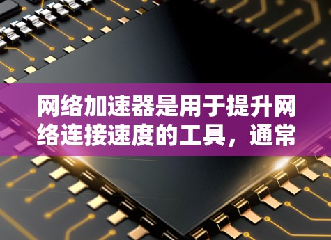 网络加速器是用于提升网络连接速度的工具,通常通过加速不同网络流量实现。以下是关于如何使用免费网络加速器测试速度的详细步骤 网络加速器是用于提升网络连接速度的工具,通常通过加速不同网络流量实现。以下是关于如何使用免费网络加速器测试速度的详细步骤