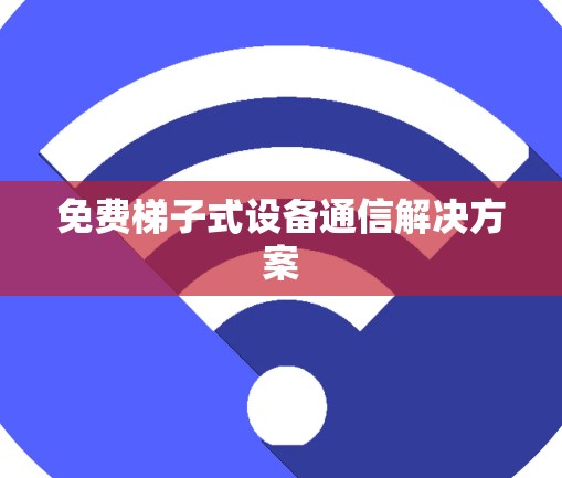 免费梯子式设备通信解决方案