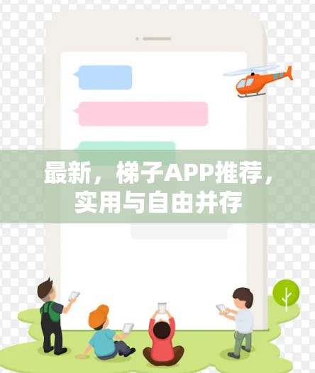最新,梯子APP推荐,实用与自由并存 最新,梯子APP推荐,实用与自由并存