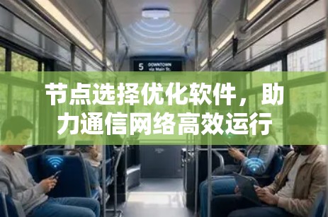 节点选择优化软件,助力通信网络高效运行 节点选择优化软件,助力通信网络高效运行