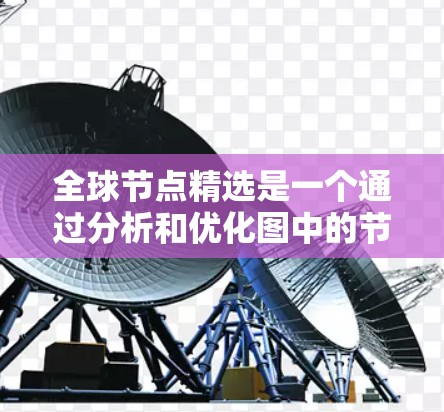 全球节点精选是一个通过分析和优化图中的节点,以提高网络效率和可靠性的方法。以下是一个简单的步骤指南,帮助您进行全球节点精选 全球节点精选是一个通过分析和优化图中的节点,以提高网络效率和可靠性的方法。以下是一个简单的步骤指南,帮助您进行全球节点精选