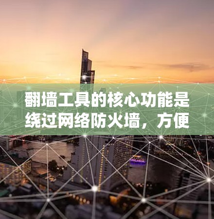 翻墙工具的核心功能是绕过网络防火墙,方便用户快速访问互联网资源。智能加速工具可以进一步提升用户在翻墙过程中效率,解决网络问题,提升用户体验。以下是一些常见的翻墙工具及其特点,供你参考 翻墙工具的核心功能是绕过网络防火墙,方便用户快速访问互联网资源。智能加速工具可以进一步提升用户在翻墙过程中效率,解决网络问题,提升用户体验。以下是一些常见的翻墙工具及其特点,供你参考