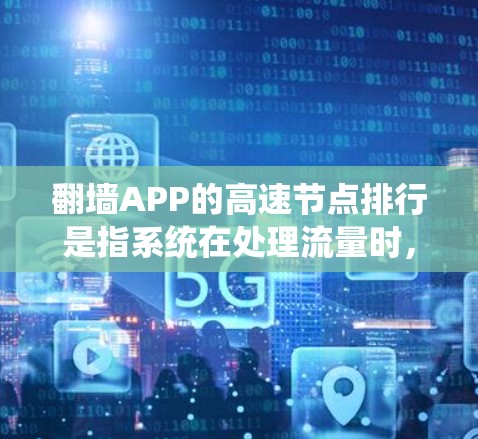 翻墙APP的高速节点排行是指系统在处理流量时,根据流量的大小、来源、目标、类型、请求频率、时间等多方面因素进行快速排序和排位。以下是该排行的详细解析 翻墙APP的高速节点排行是指系统在处理流量时,根据流量的大小、来源、目标、类型、请求频率、时间等多方面因素进行快速排序和排位。以下是该排行的详细解析