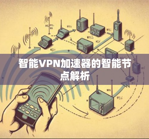 智能VPN加速器的智能节点解析