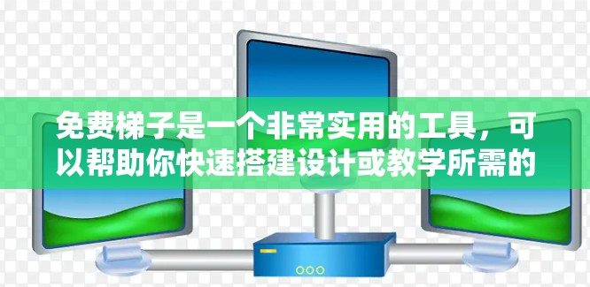 免费梯子是一个非常实用的工具,可以帮助你快速搭建设计或教学所需的模板。以下是一些选择免费梯子的建议和资源 免费梯子是一个非常实用的工具,可以帮助你快速搭建设计或教学所需的模板。以下是一些选择免费梯子的建议和资源