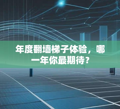 年度翻墙梯子体验，哪一年你最期待？