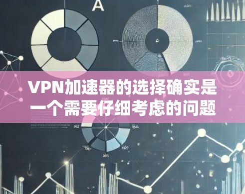 VPN加速器的选择确实是一个需要仔细考虑的问题。以下是一些综合考虑因素的VPN加速器推荐,帮助您做出明智的选择 VPN加速器的选择确实是一个需要仔细考虑的问题。以下是一些综合考虑因素的VPN加速器推荐,帮助您做出明智的选择