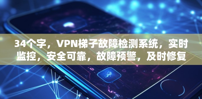 34个字，VPN梯子故障检测系统，实时监控，安全可靠，故障预警，及时修复！