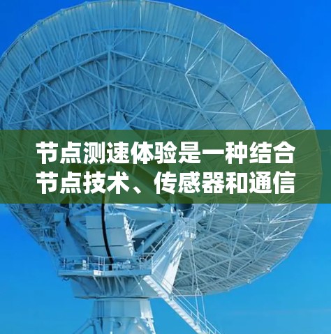 节点测速体验是一种结合节点技术、传感器和通信系统的现代交通管理工具,旨在实时监测车辆行驶状态,提升驾驶体验并保障安全。以下是对这一体验的详细描述 节点测速体验是一种结合节点技术、传感器和通信系统的现代交通管理工具,旨在实时监测车辆行驶状态,提升驾驶体验并保障安全。以下是对这一体验的详细描述
