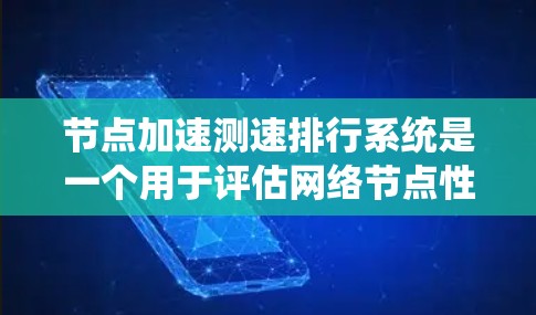 节点加速测速排行系统是一个用于评估网络节点性能的工具,旨在帮助用户优化网络配置以提高数据传输效率。以下是对该系统的详细分析 节点加速测速排行系统是一个用于评估网络节点性能的工具,旨在帮助用户优化网络配置以提高数据传输效率。以下是对该系统的详细分析