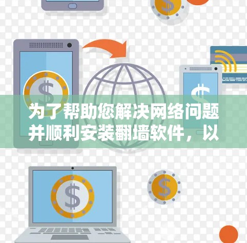 为了帮助您解决网络问题并顺利安装翻墙软件，以下是一个详细的安装教程