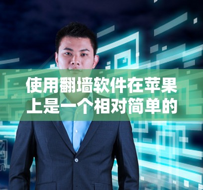 使用翻墙软件在苹果上是一个相对简单的过程,但需要遵循以下步骤和注意事项 使用翻墙软件在苹果上是一个相对简单的过程,但需要遵循以下步骤和注意事项