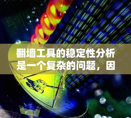 翻墙工具的稳定性分析是一个复杂的问题,因为它涉及多个方面,包括工具本身的运行稳定性和用户对工具的使用体验。以下是一些关键点和分析方向 翻墙工具的稳定性分析是一个复杂的问题,因为它涉及多个方面,包括工具本身的运行稳定性和用户对工具的使用体验。以下是一些关键点和分析方向