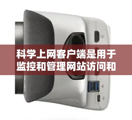 科学上网客户端是用于监控和管理网站访问和用户行为的日志管理工具。以下是一个清晰的科学上网客户端使用教程，涵盖了基本操作步骤、设置和日志管理的关键点