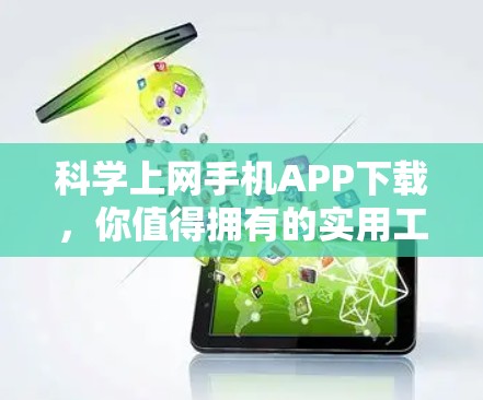 科学上网手机APP下载,你值得拥有的实用工具 科学上网手机APP下载,你值得拥有的实用工具