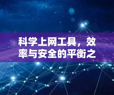 科学上网工具,效率与安全的平衡之道 科学上网工具,效率与安全的平衡之道