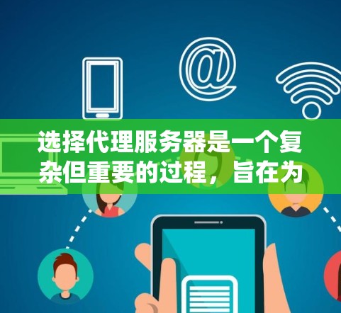 选择代理服务器是一个复杂但重要的过程,旨在为本地服务器提供远程访问,提升效率和安全性。以下是对代理服务器选择的系统化指南 选择代理服务器是一个复杂但重要的过程,旨在为本地服务器提供远程访问,提升效率和安全性。以下是对代理服务器选择的系统化指南