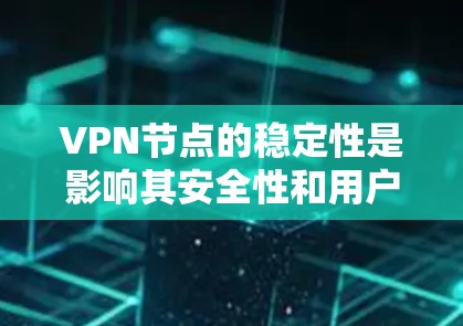 VPN节点的稳定性是影响其安全性和用户体验的重要因素。为了评测VPN节点的稳定性，可以采用以下方法进行评估