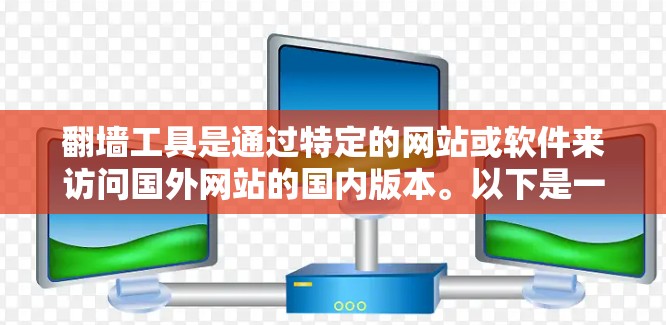 翻墙工具是通过特定的网站或软件来访问国外网站的国内版本。以下是一些步骤和注意事项
