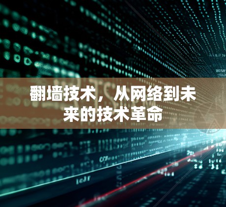 翻墙技术,从网络到未来的技术革命 翻墙技术,从网络到未来的技术革命