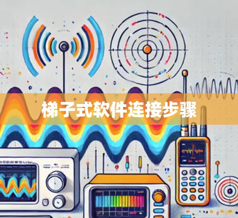 梯子式软件连接步骤 梯子式软件连接步骤