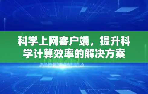 科学上网客户端，提升科学计算效率的解决方案