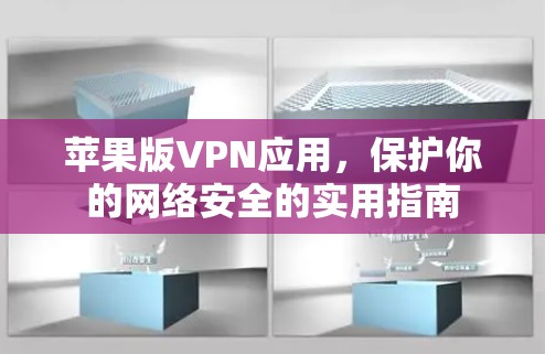 苹果版VPN应用,保护你的网络安全的实用指南 苹果版VPN应用,保护你的网络安全的实用指南