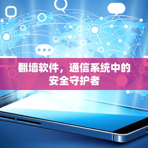 翻墙软件,通信系统中的安全守护者 翻墙软件,通信系统中的安全守护者