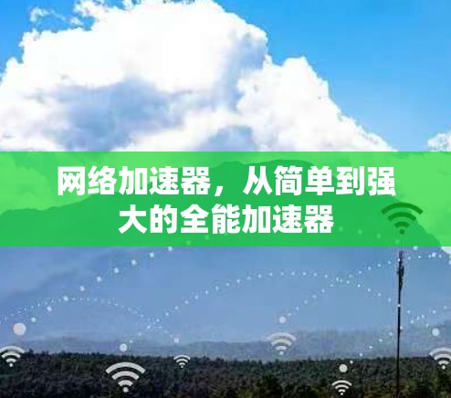 网络加速器,从简单到强大的全能加速器 网络加速器,从简单到强大的全能加速器