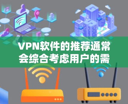 VPN软件的推荐通常会综合考虑用户的需求和使用习惯，以下是一个综合的推荐列表，涵盖了不同用户可能需要的功能和特点