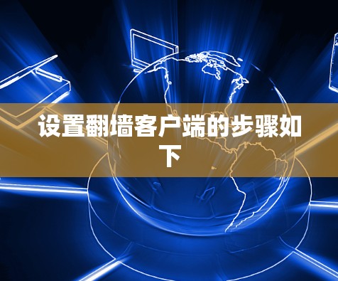 设置翻墙客户端的步骤如下 设置翻墙客户端的步骤如下