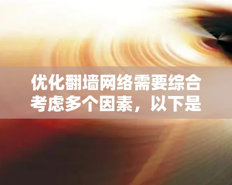 优化翻墙网络需要综合考虑多个因素,以下是一步步的优化指南 优化翻墙网络需要综合考虑多个因素,以下是一步步的优化指南