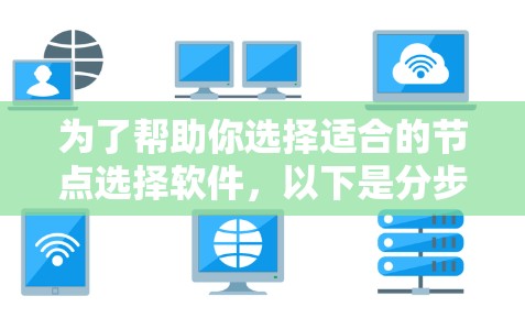 为了帮助你选择适合的节点选择软件,以下是分步的推荐过程 为了帮助你选择适合的节点选择软件,以下是分步的推荐过程