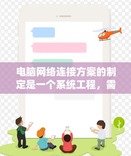 电脑网络连接方案的制定是一个系统工程,需要综合考虑多个因素。以下是一个详细的网络连接方案设计过程和最终的解决方案 电脑网络连接方案的制定是一个系统工程,需要综合考虑多个因素。以下是一个详细的网络连接方案设计过程和最终的解决方案