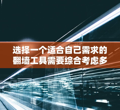 选择一个适合自己需求的翻墙工具需要综合考虑多方面的因素,以下是详细的指南 选择一个适合自己需求的翻墙工具需要综合考虑多方面的因素,以下是详细的指南