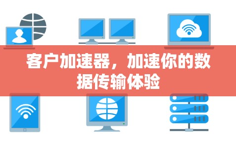 客户加速器,加速你的数据传输体验 客户加速器,加速你的数据传输体验