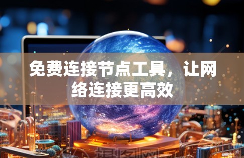 免费连接节点工具,让网络连接更高效 免费连接节点工具,让网络连接更高效