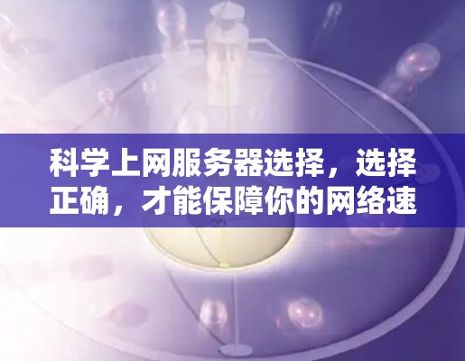 科学上网服务器选择，选择正确，才能保障你的网络速度