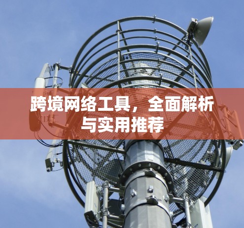 跨境网络工具，全面解析与实用推荐