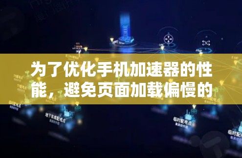 为了优化手机加速器的性能,避免页面加载偏慢的问题,您可以按照以下步骤操作 为了优化手机加速器的性能,避免页面加载偏慢的问题,您可以按照以下步骤操作