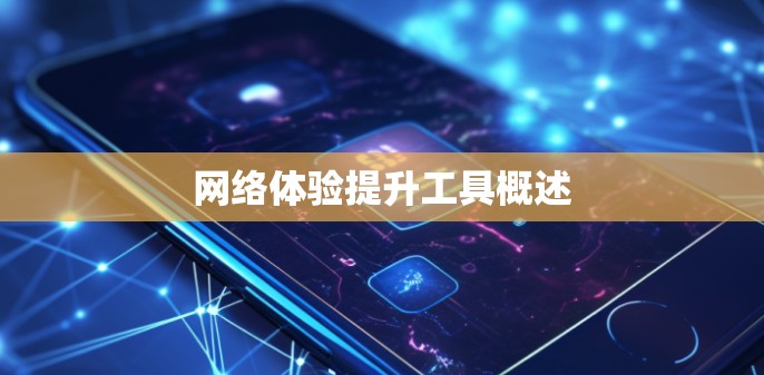 网络体验提升工具概述 网络体验提升工具概述