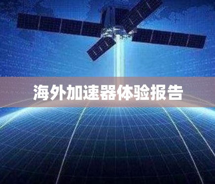 海外加速器体验报告 海外加速器体验报告