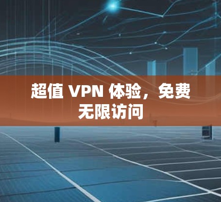 超值 VPN 体验,免费无限访问 超值 VPN 体验,免费无限访问