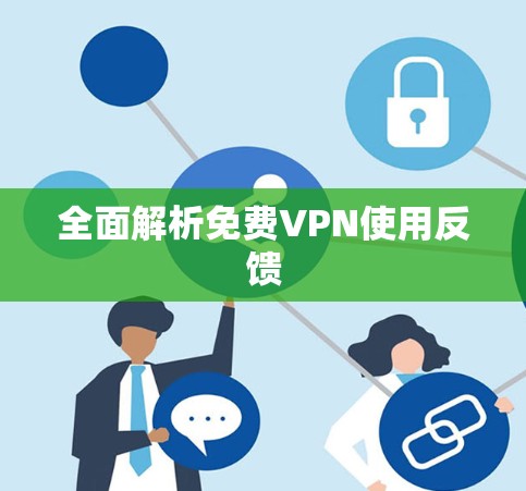 全面解析免费VPN使用反馈 全面解析免费VPN使用反馈