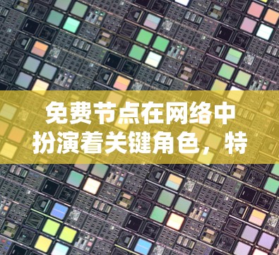 免费节点在网络中扮演着关键角色,特别是在提供高带宽和稳定性的网络中。以下是对免费节点线路分析的总结 免费节点在网络中扮演着关键角色,特别是在提供高带宽和稳定性的网络中。以下是对免费节点线路分析的总结