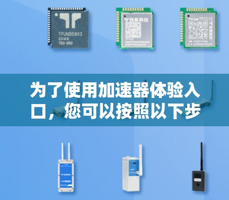 为了使用加速器体验入口，您可以按照以下步骤进行操作