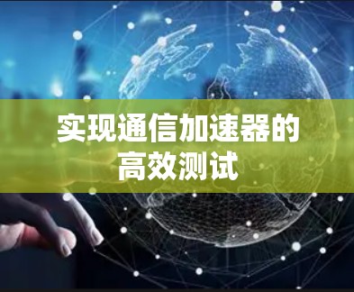 实现通信加速器的高效测试 实现通信加速器的高效测试