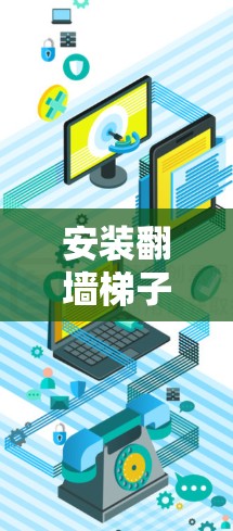 安装翻墙梯子客户端的步骤如下 安装翻墙梯子客户端的步骤如下